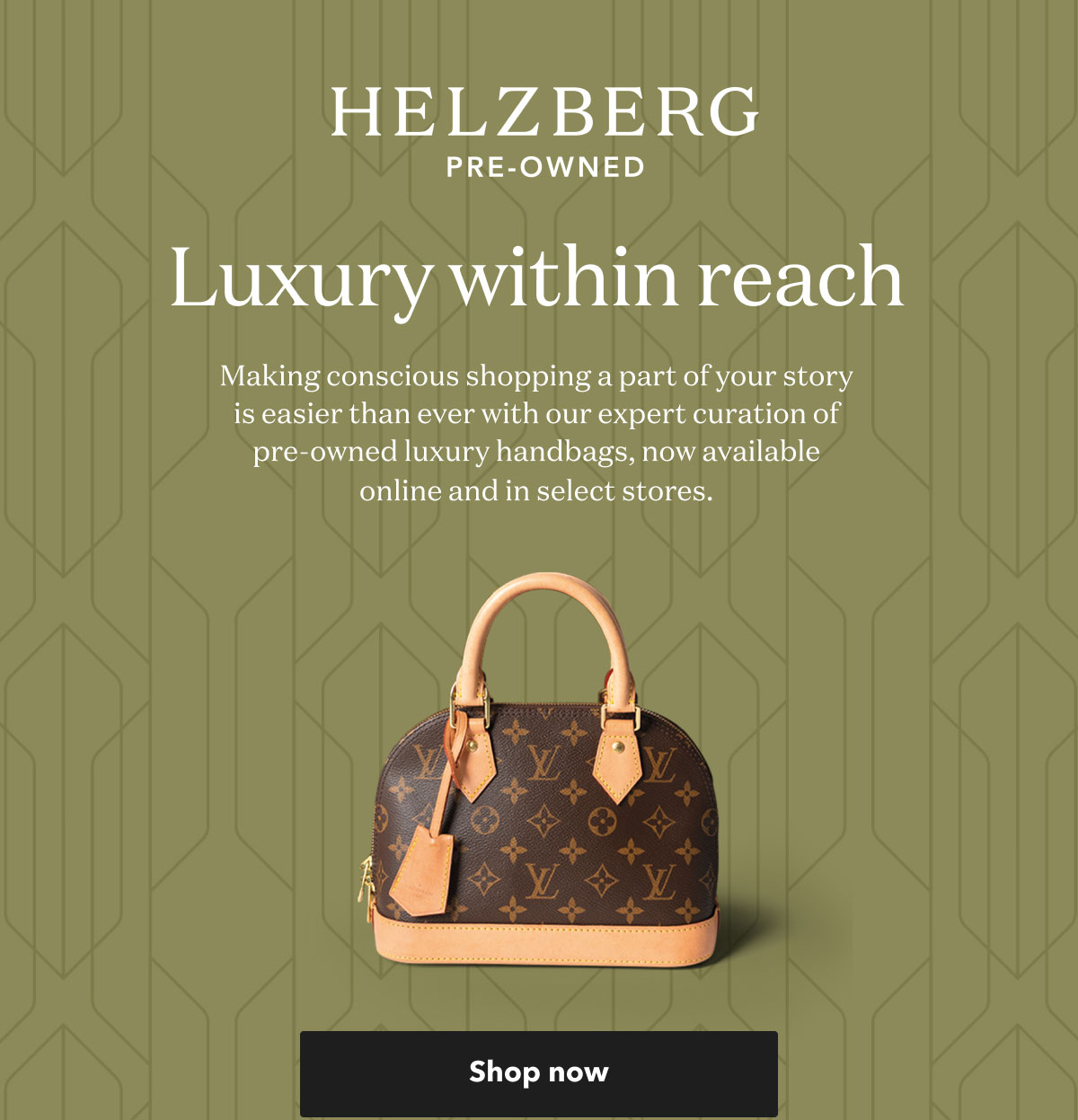 HELZBERG PRE-OWNED | Luxury within reach | Making conscious shopping a part of your story is easier than ever with our expert curation of pre-owned luxury handbags, now available online and in select stores. | Shop now