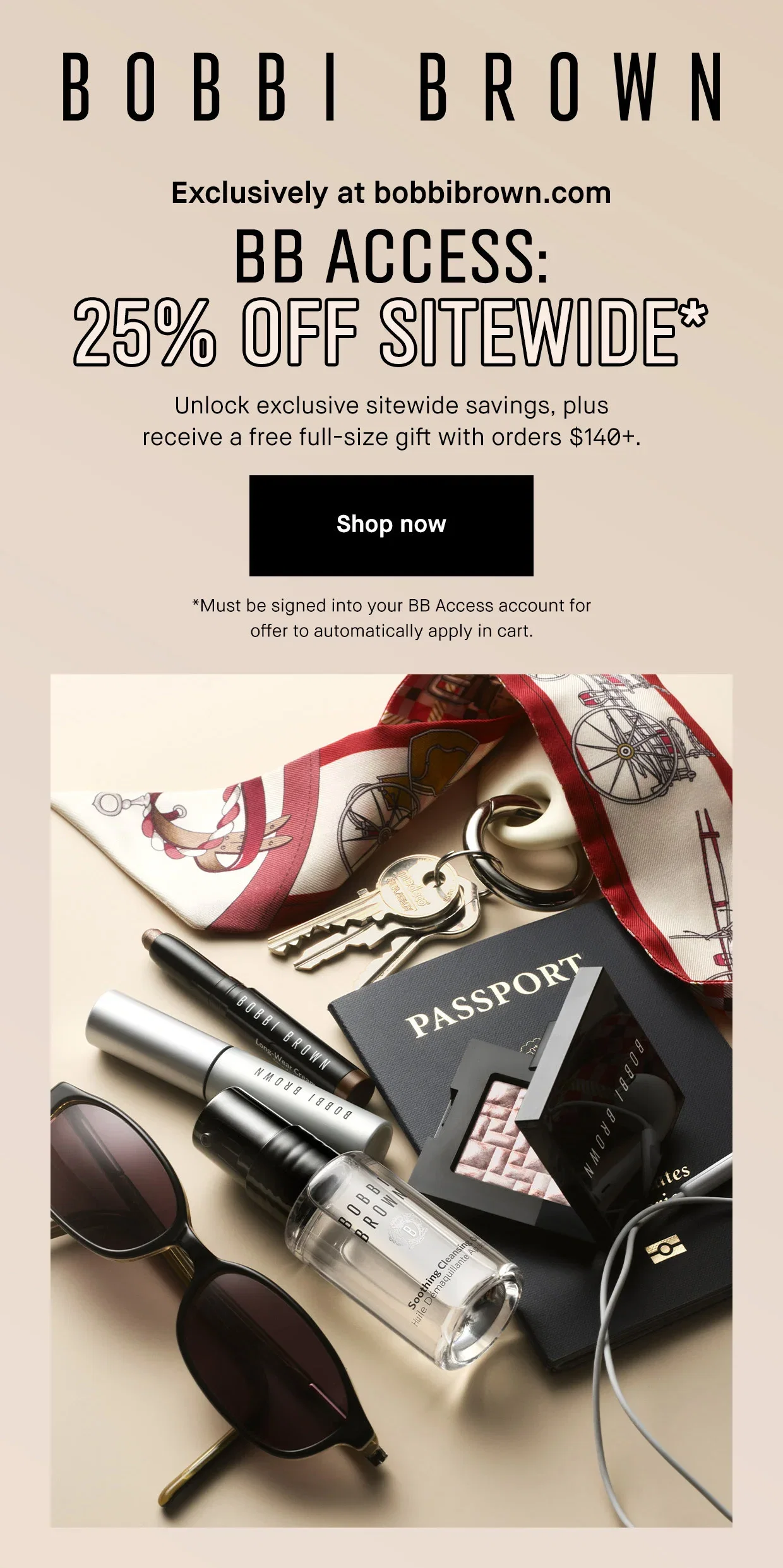 BOBBI BROWN | Exclusively at bobbibrown.com |BB ACCESS: |25% OFF SITEWIDE* |Unlock exclusive sitewide savings, plus receive a free full-size gift with orders $140+. |Shop now |*Must be signed into your BB Access account for offer to automatically apply in cart