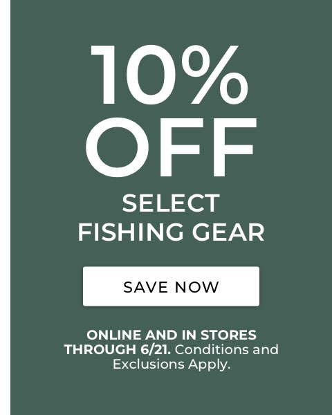 10% Off select fishing gear. Online and in stores through 6/21. Conditions and exclusions apply.