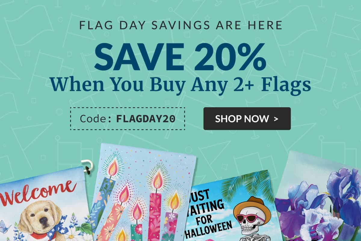 Flag Day Savings are Here SAVE 20% When You Buy Any 2+ Flags