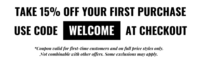 Take 15% off your first purchase. Use code WELCOME at checkout. Coupon valid for first-time customers and on full price styles only. Not combinable with other offers. Some exclusions may apply.