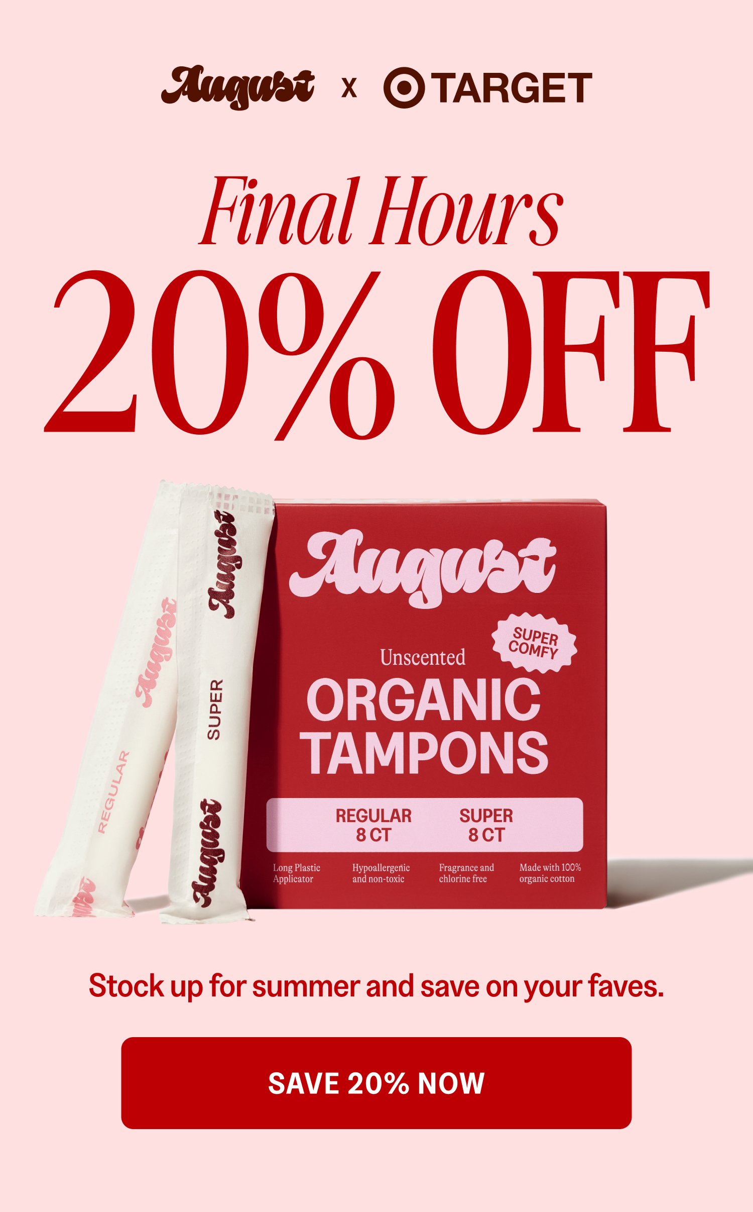 x Final Hours 20% OFF Stock up for summer and save on your faves. Save 20% Now
