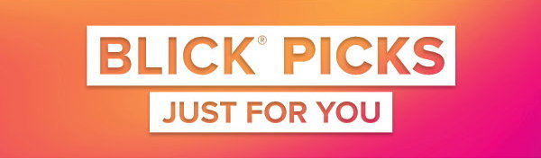 BLICK PICKS - Just for you.