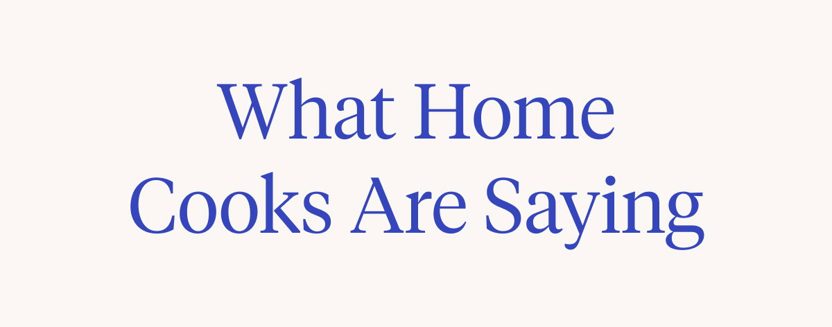 What Home Cooks Are Saying