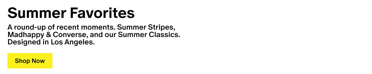 Summer Favorites - A round-up of recent moments. Summer Stripes, Madhappy & Converse, and our Summer Classics. Designed in Los Angeles.