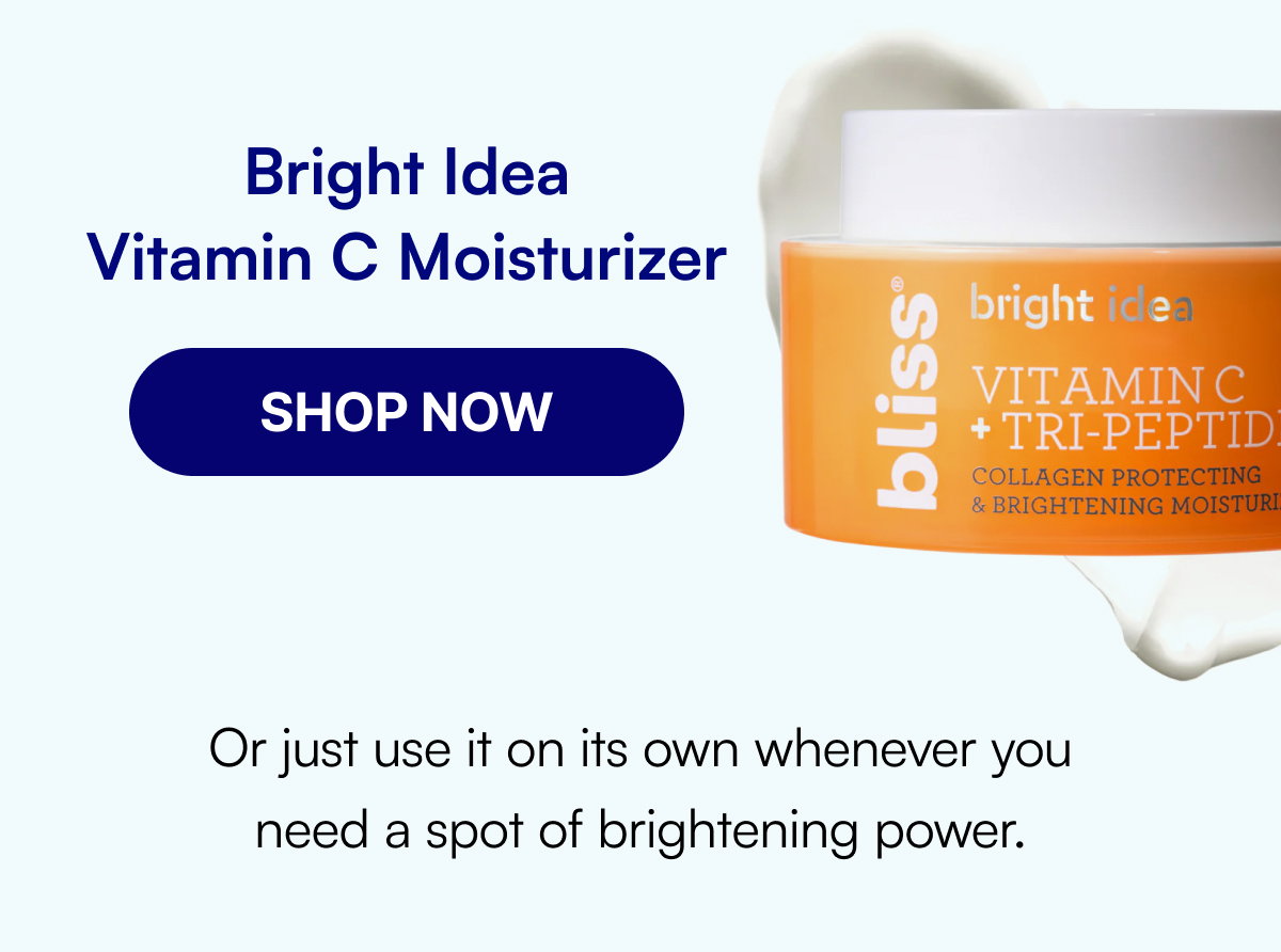 Bright Idea Vitamin C Moisturizer SHOP NOW Or just use it on its own whenever you need a spot of brightening power.
