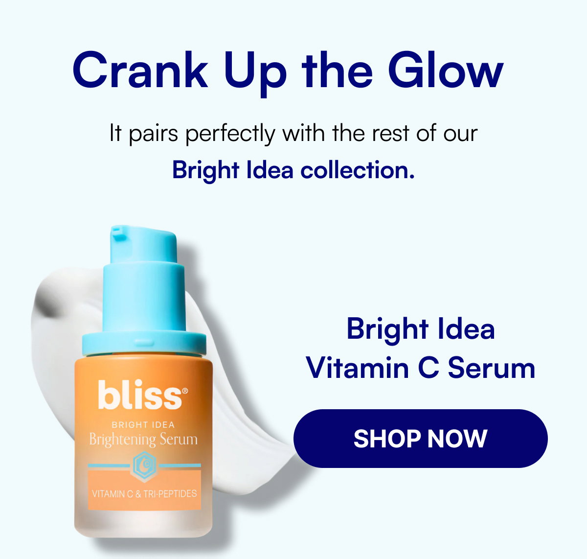Crank Up the Glow It pairs perfectly with the rest of our Bright Idea collection. Bright Idea Vitamin C Serum SHOP NOW