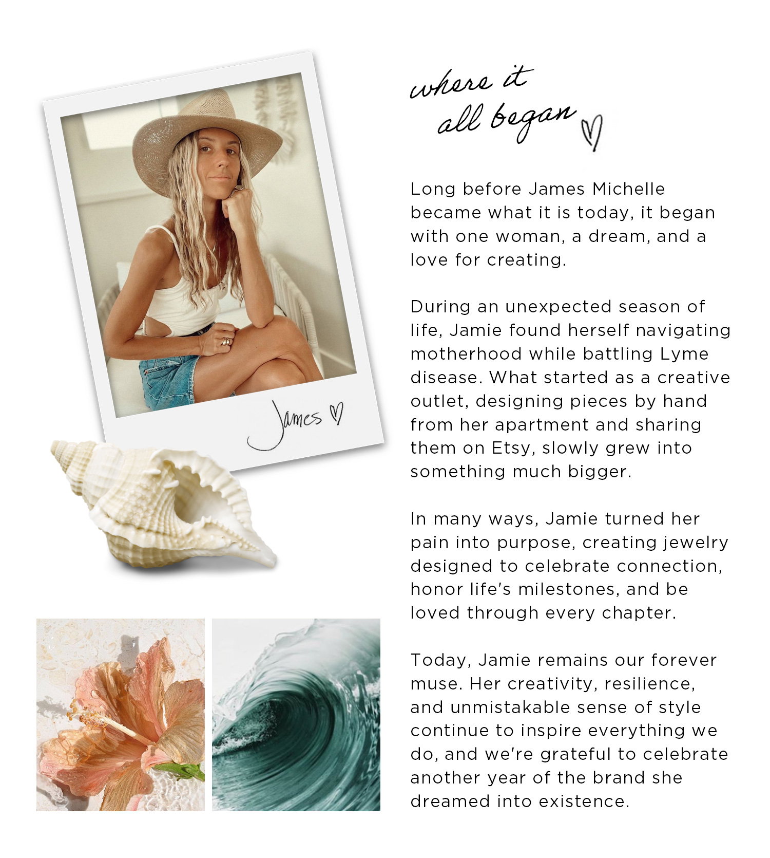 where it all began | Long before James Michelle became what it is today, it began with one woman, a dream, and a love for creating. Today, Jamie remains our forever muse. Her creativity, resilience, and unmistakable sense of style continue to inspire everything we do, and we're grateful to celebrate another year of the brand she dreamed into existence. 