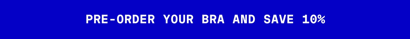 PRE-ORDER YOUR BRA AND SAVE 10%