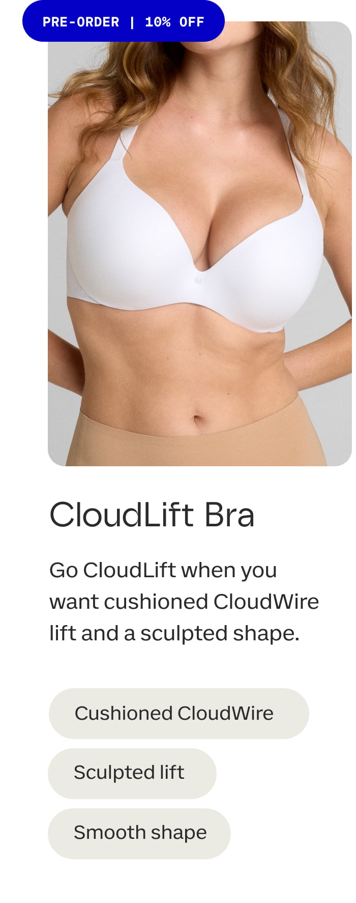 PRE-ORDER | 10% OFF | CloudLift Bra | Go CloudLift when you want cushioned CloudWire lift and a sculpted shape. | Cushioned CloudWire | Sculpted lift | Smooth shape