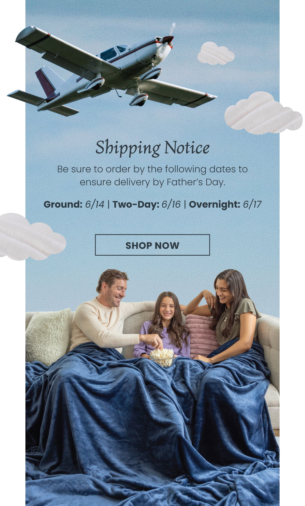 Shipping Notice  Be sure to order by the following dates to ensure delivery by Father’s Day.  Ground - 6/14 Two-Day - 6/16 Overnight - 6/17