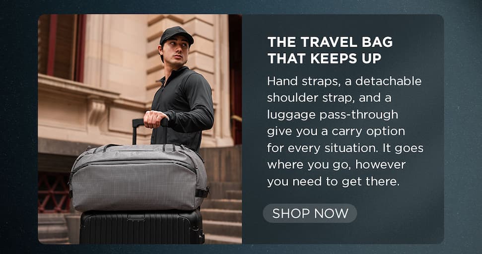 THE TRAVEL BAG THAT KEEPS UP Hand straps, a detachable shoulder strap, and a luggage pass-through give you a carry option for every situation. It goes where you go, however you need to get there.