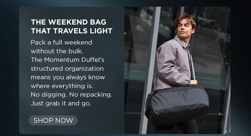 THE WEEKEND BAG THAT TRAVELS LIGHT Pack a full weekend without the bulk. The Momentum Duffel’s structured organization means you always know where everything is. No digging. No repacking. Just grab it and go.