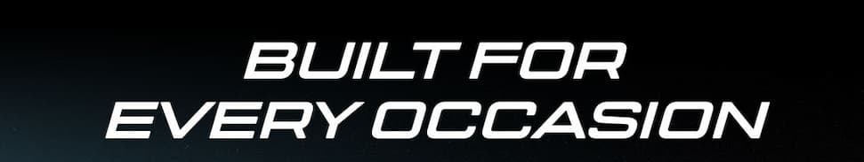 BUILT FOR EVERY OCCASION