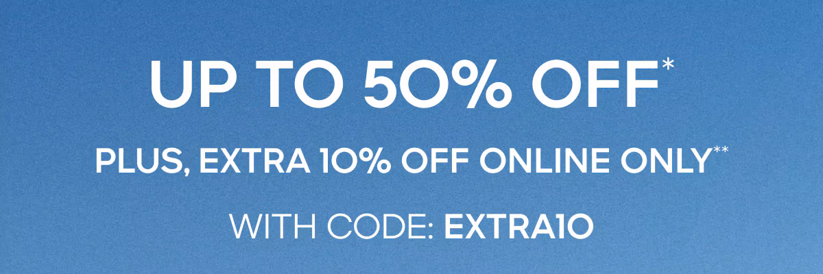 UP TO 50% OFF* Plus, Extra 10% Off Online Only**WITH CODE: EXTRA10