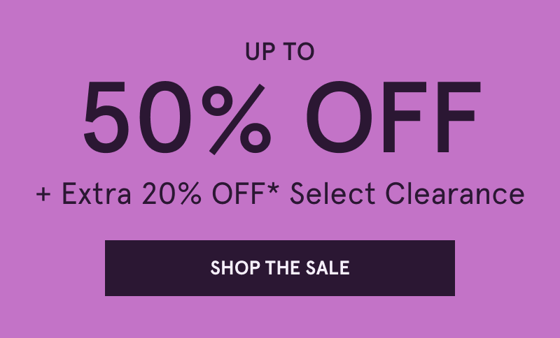Up to 50% OFF + Extra 20% OFF Select Clearance. Click here to shop the sale
