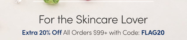 For the Skincare Lover | Extra 20% Off All Orders $99+ Using Code: FLAG20