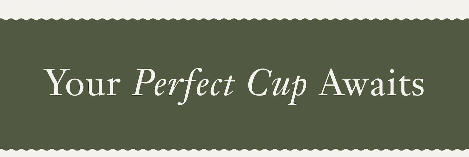 Your Perfect Cup Awaits