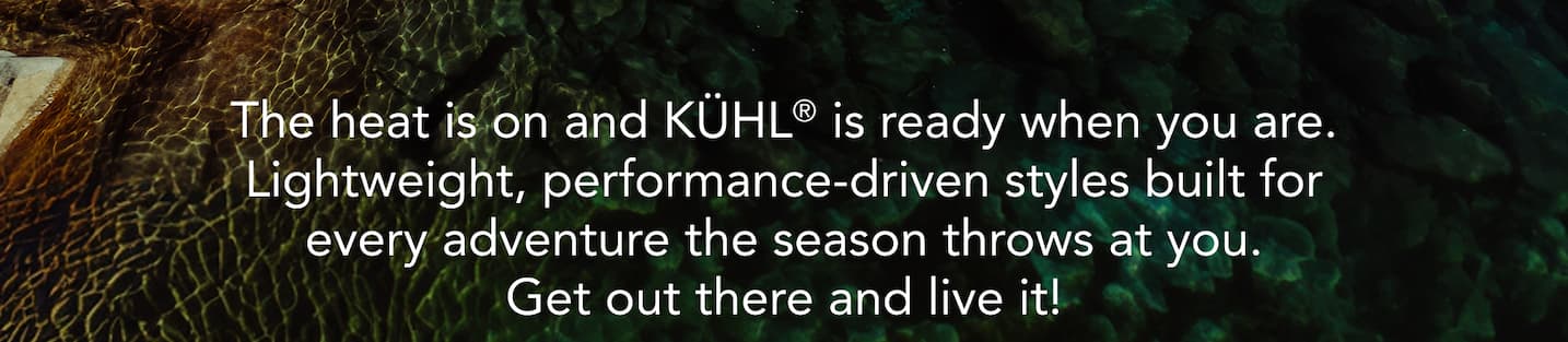 The heat is on and KUHL is ready when you are. Lightweight, performance-driven styles built for every adventure the season throws at you.
