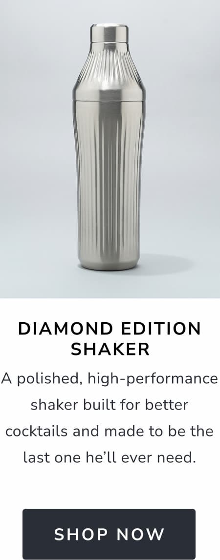 Diamond Edition Shaker A polished, high-performance shaker built for better cocktails and made to be the last one he’ll ever need. [SHOP NOW]