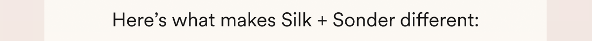 Here’s what makes Silk + Sonder different: