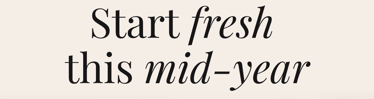 Start fresh  this mid-year