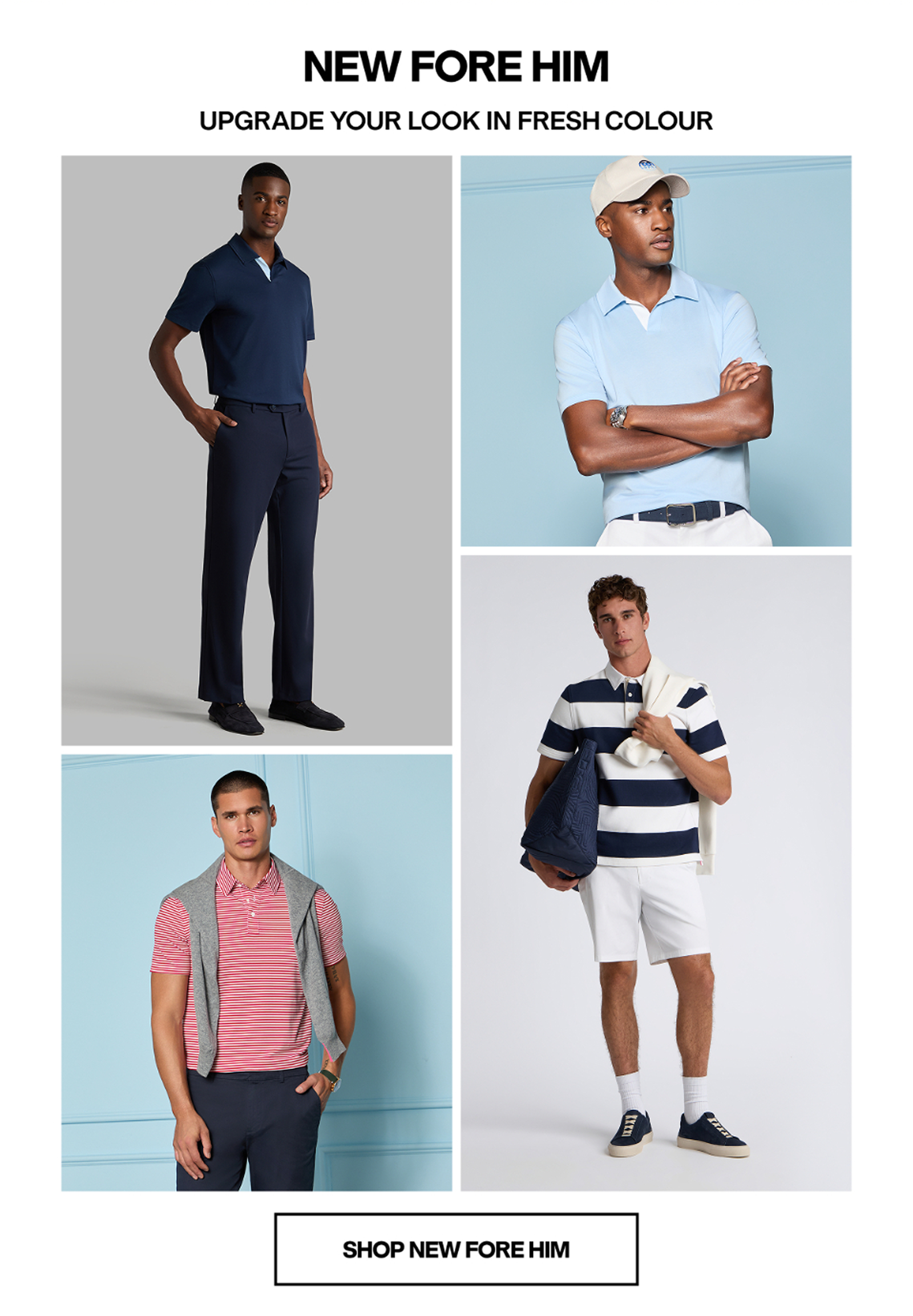 NEW FORE HIM - SHOP MEN'S NEW ARRIVALS