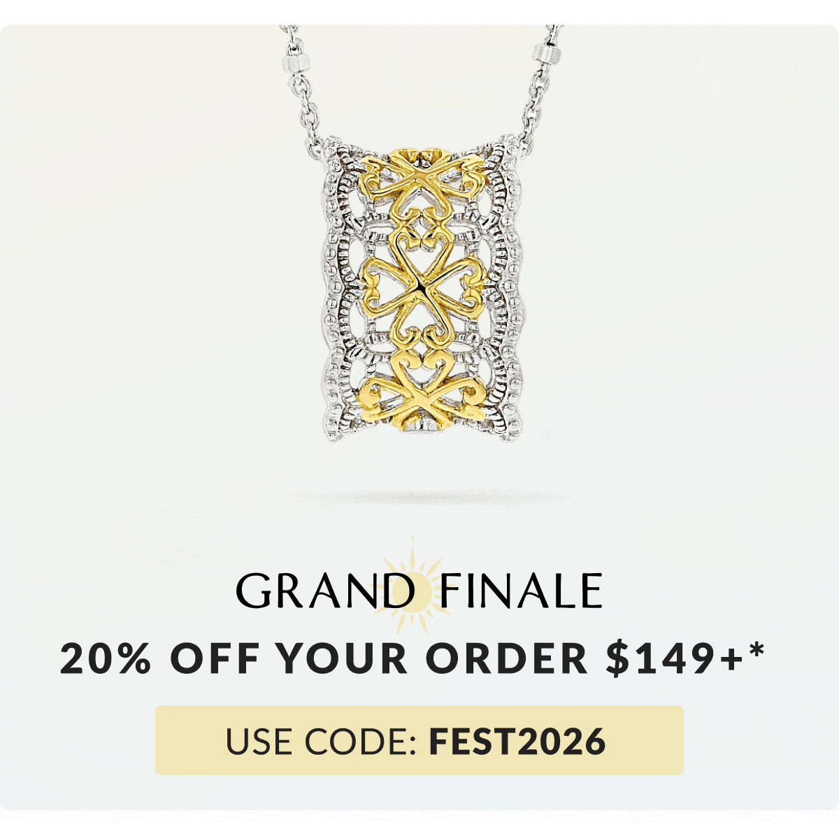 GRAND FINALE. 20% Off your order $149+ code: FEST2026
