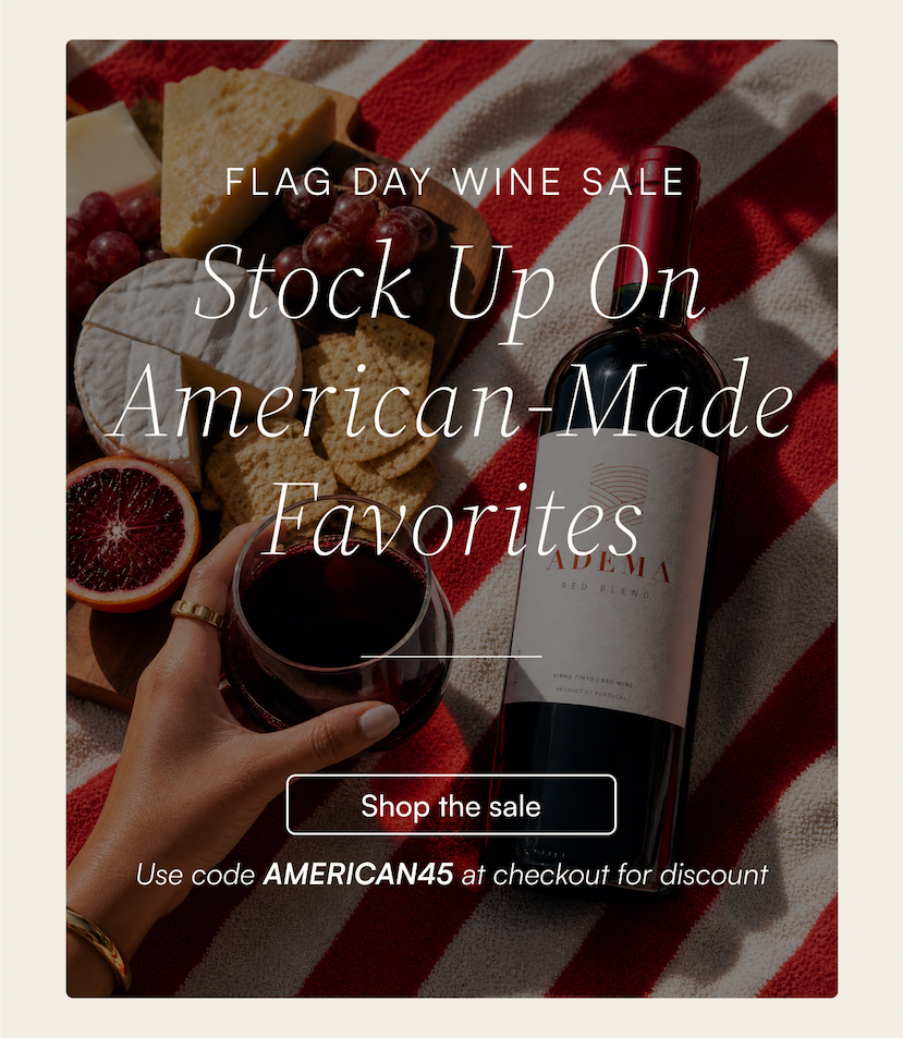 Flag Day Wine Sale: Stock up on American-made favorites. Use code "AMERICAN45" at checkout.