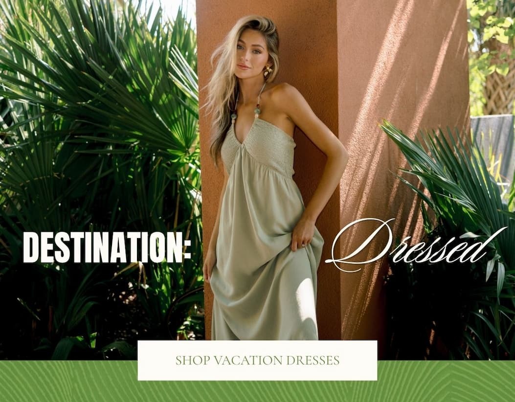 Destination: Dressed. Shop Vacation Dresses.