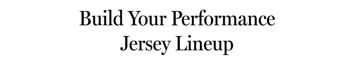Build Your Performance Jersey Lineup