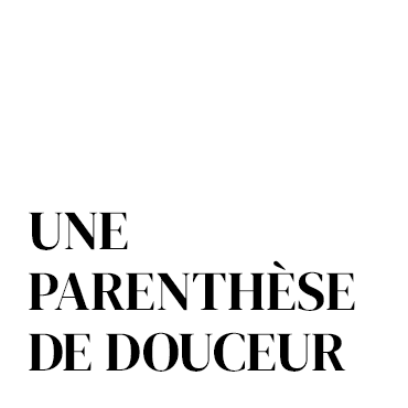 UNE PARENTHÈSE DE DOUCEUR