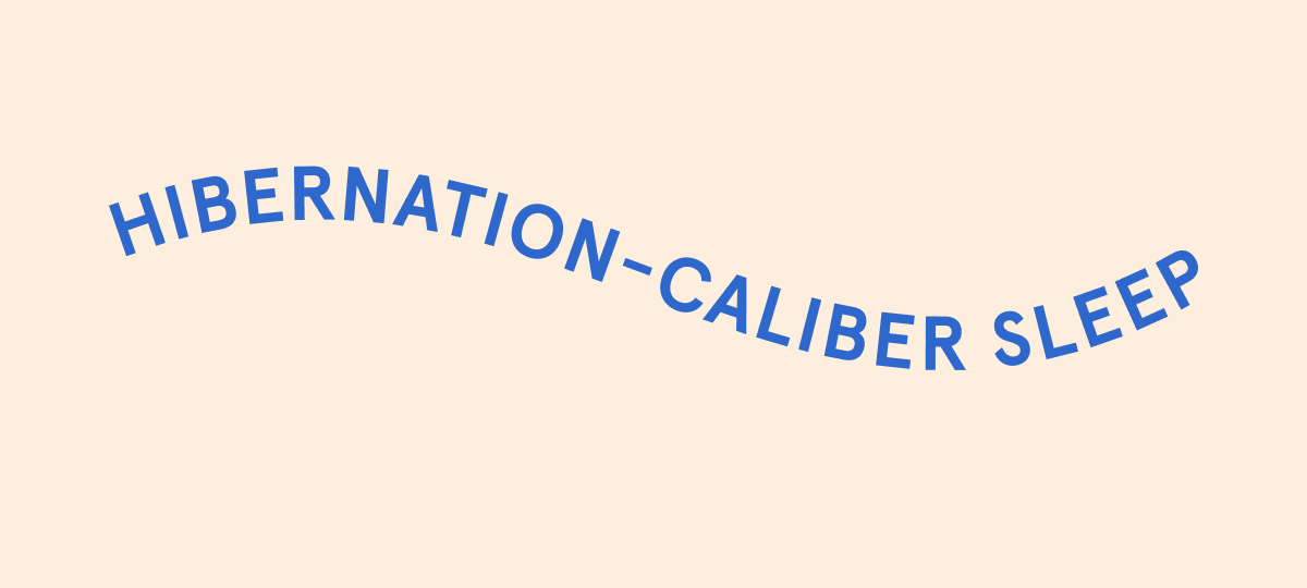 Hibernation-Caliber Sleep