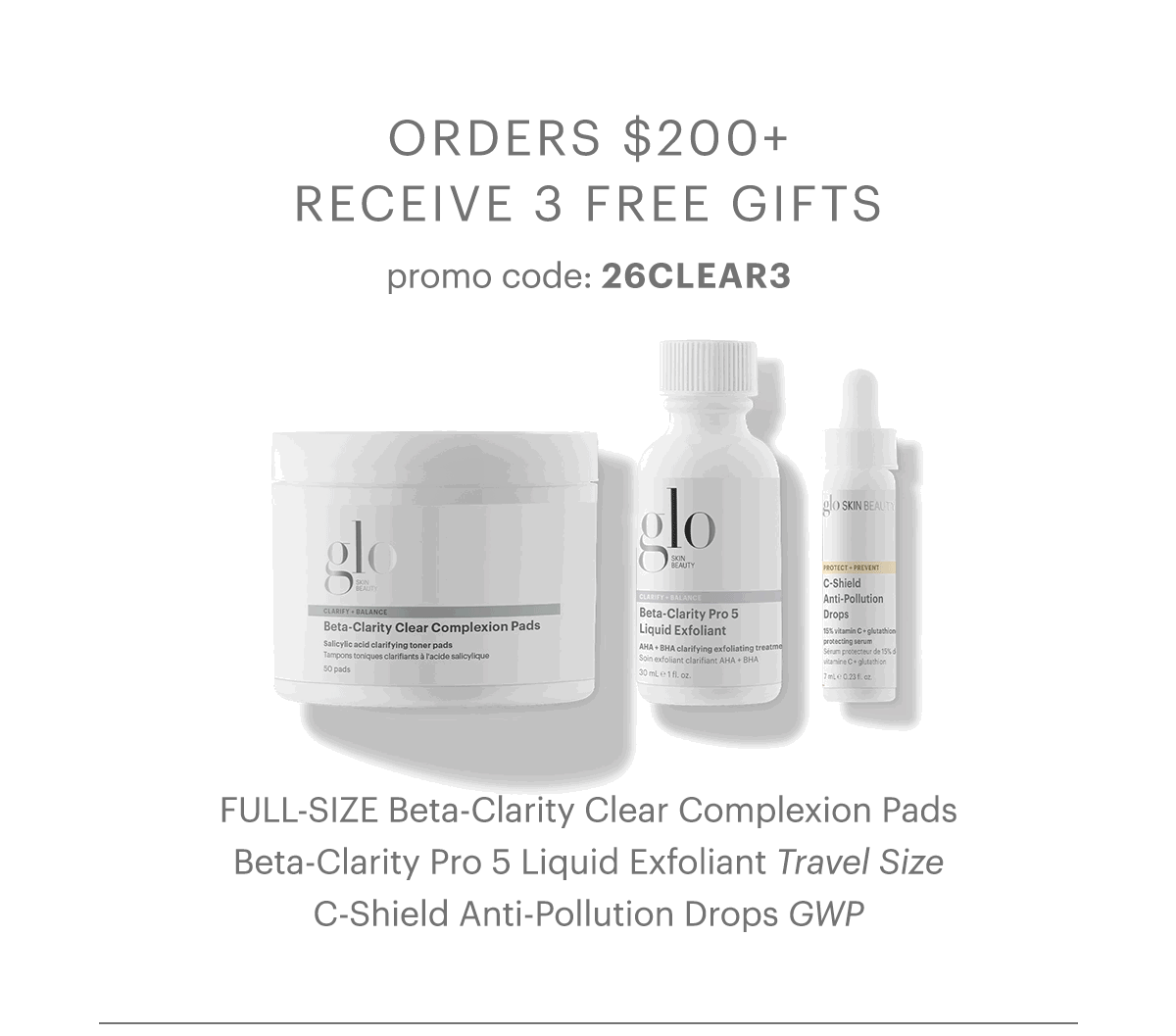 Orders $200+ receive 3 free gifts. Promo code: 26clear3