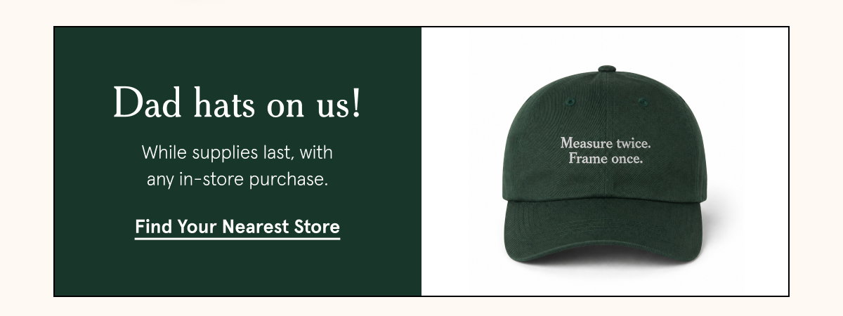 Dad hats on us! While supplies last, with any in-store purchase.