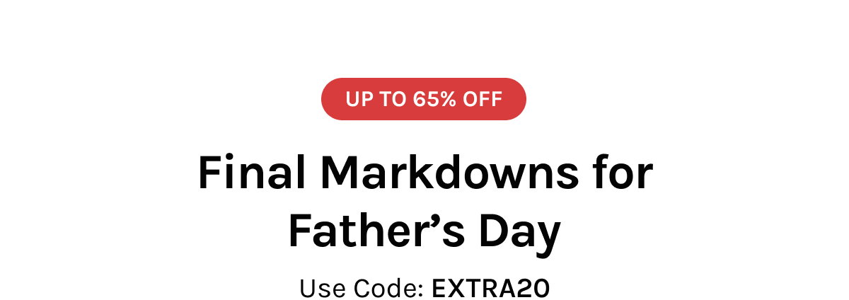 Final Markdowns For Father's Day | Use Code: EXTRA20