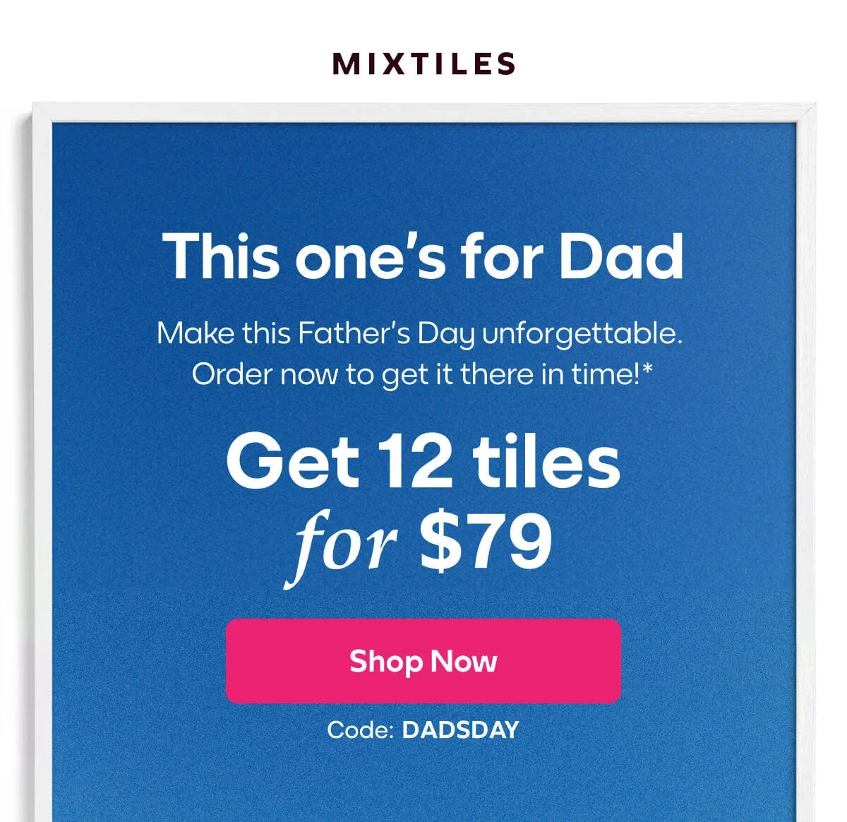 [MIXTILES] Make this Father’s Day unforgettable with Mixtiles. | ORDER NOW