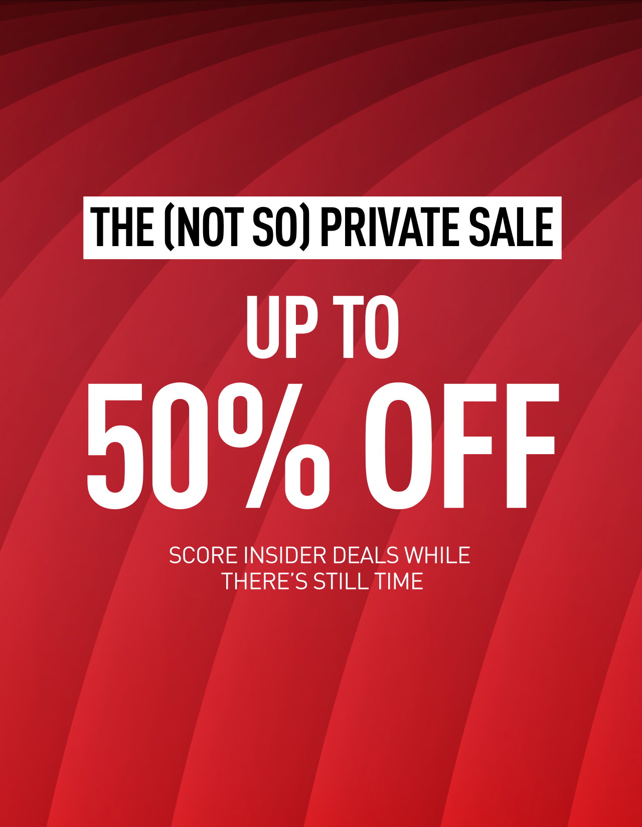 THE (NOT SO) PRIVATE SALE | UP TO 50% OFF | SCORE INSIDER DEALS WHILE THERE'S STILL TIME