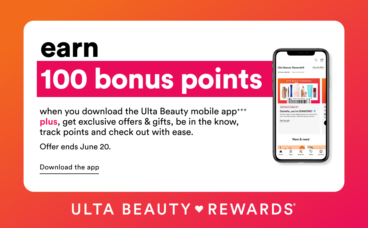 earn 100 bonus points when you download the Ulta Beauty mobile app | plus get exclusive offers and gifts, be in the know, track points and check out with ease | Offer ends June 20 | Download the app