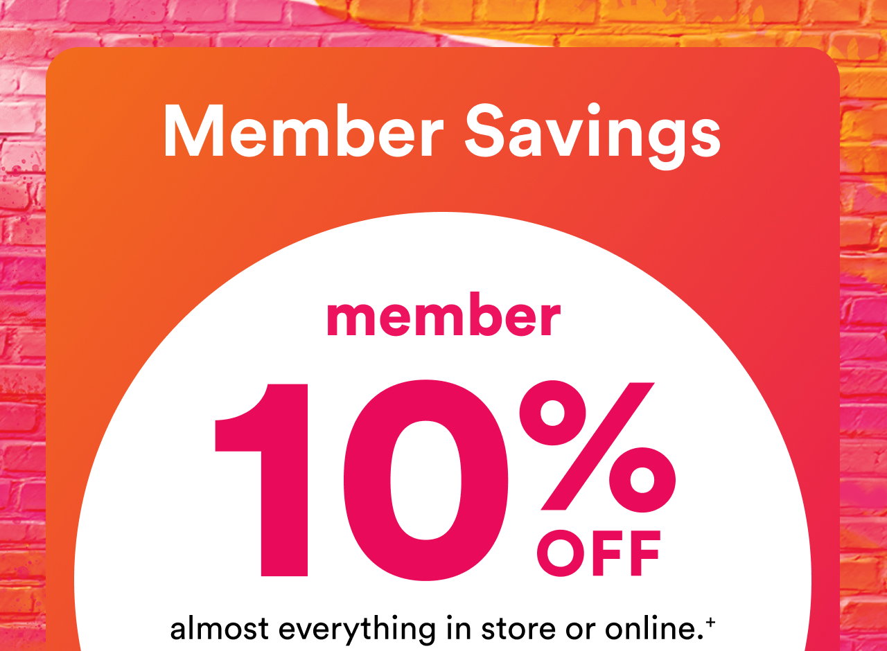 Member exclusive | 10% off almost everything in store or online.