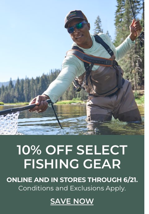 10% Off select fishing gear. Online and in stores through 6/21. Conditions and exclusions apply.