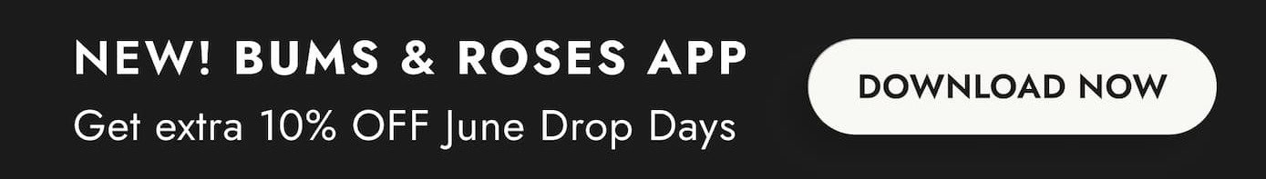 introducing: the bums & roses app. download today to save extra 10% on all june drop days