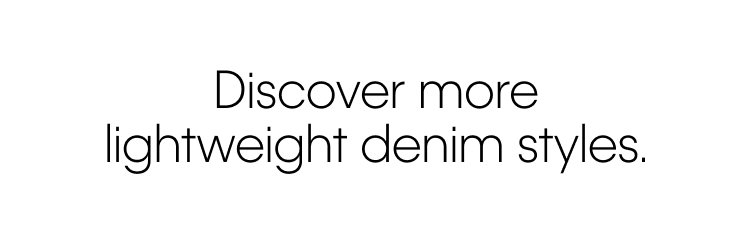 Discover more lightweight denim styles.