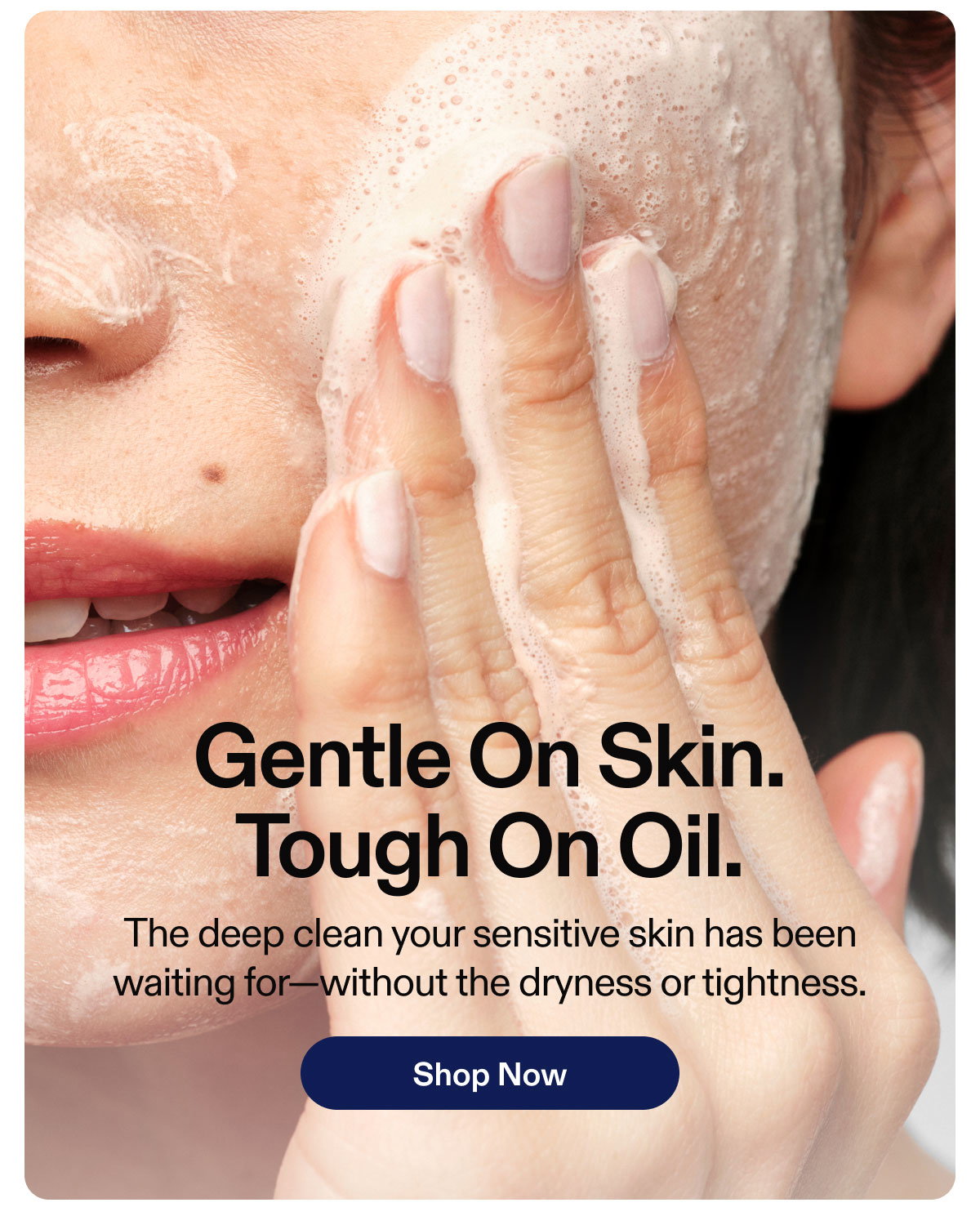 Gentle On Skin. Tough On Oil | Shop Now
