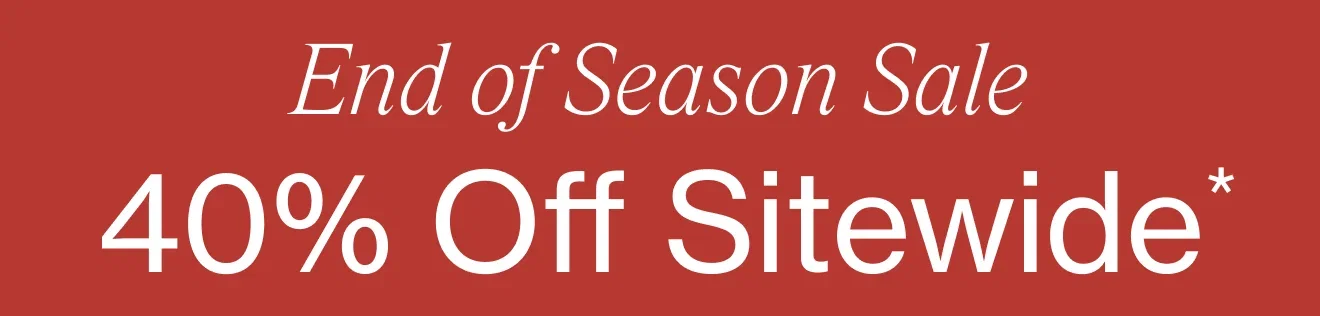End of Season Sale, 40% Off Sitewide* Ends Soon