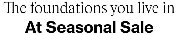 The foundations you live in at seasonal sale