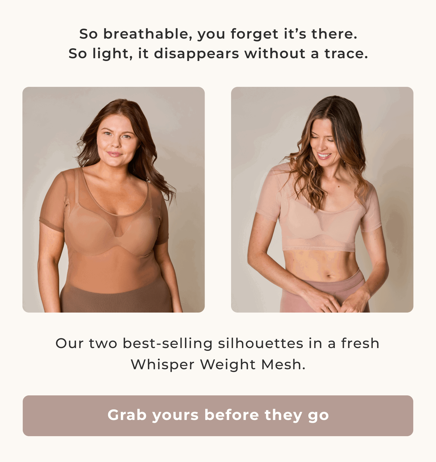 Our best-selling silhouettes in fresh whisper weight mesh