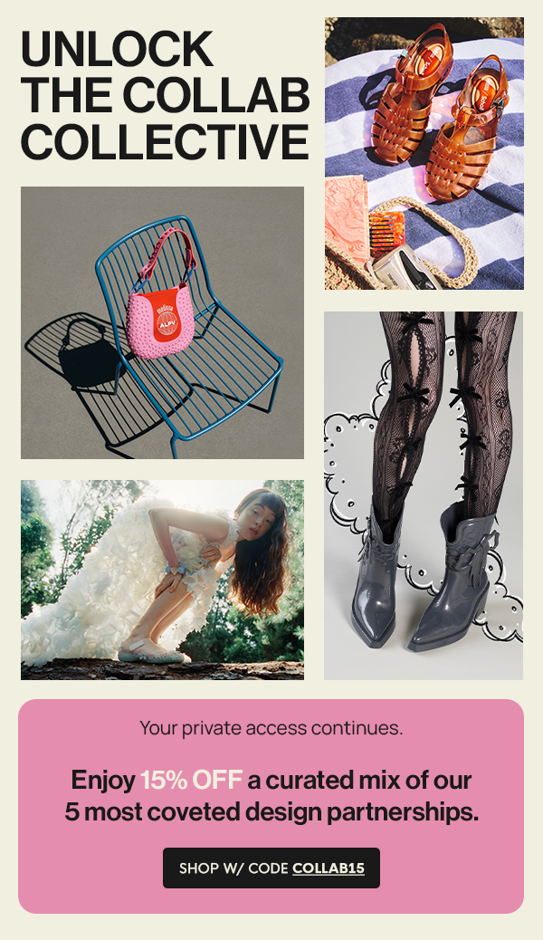 UNLOCK THE COLLAB COLLECTIVE: Your private access continues.   Enjoy 15% OFF a curated mix of our 5 most coveted design partnerships.