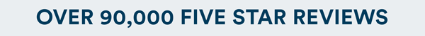Over 90,000 Five Star Reviews