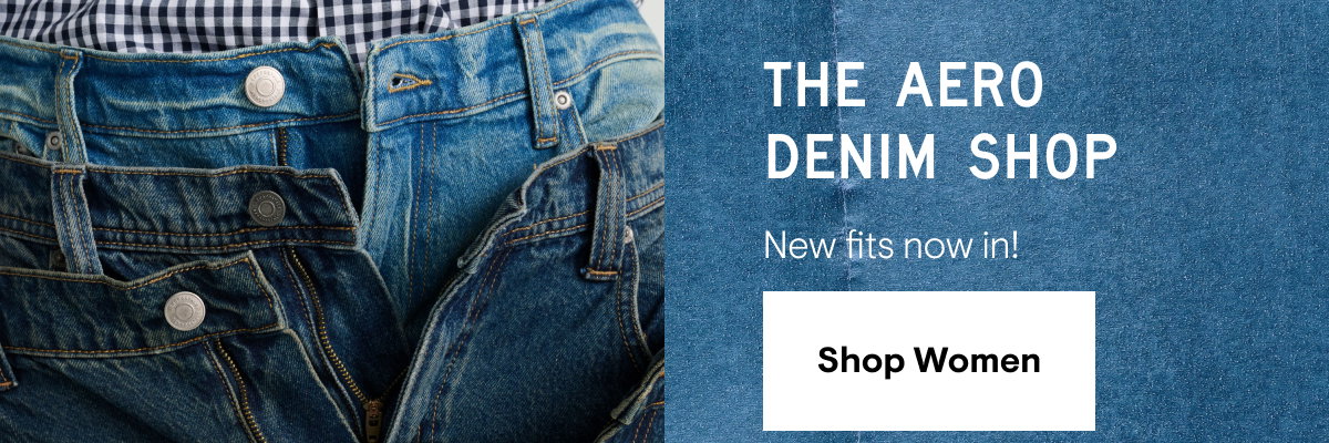 The Aero Denim Shop. New Fits Now In! Shop Women's denim
